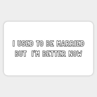 I USE TO BE MARRIED, BUT I AM BETTER NOW Sticker